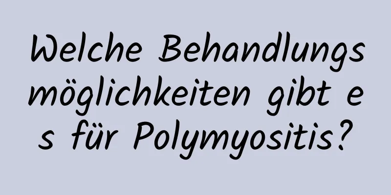 Welche Behandlungsmöglichkeiten gibt es für Polymyositis?