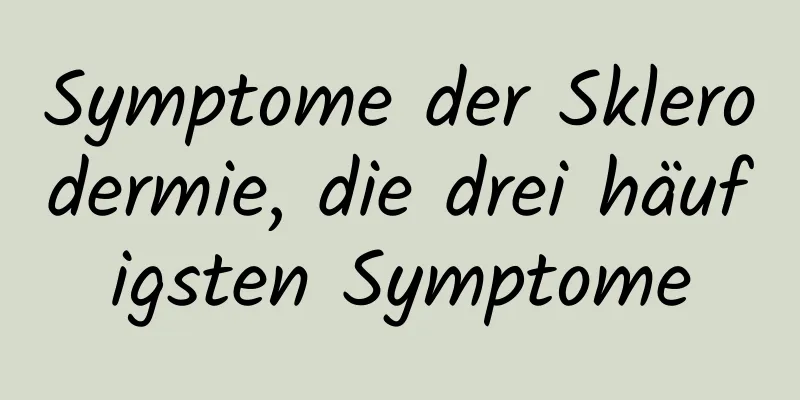 Symptome der Sklerodermie, die drei häufigsten Symptome