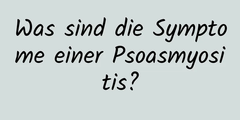 Was sind die Symptome einer Psoasmyositis?