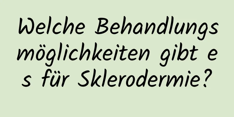 Welche Behandlungsmöglichkeiten gibt es für Sklerodermie?