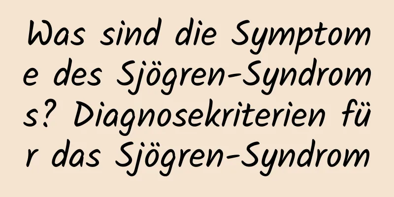 Was sind die Symptome des Sjögren-Syndroms? Diagnosekriterien für das Sjögren-Syndrom