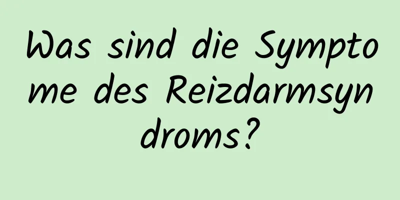 Was sind die Symptome des Reizdarmsyndroms?