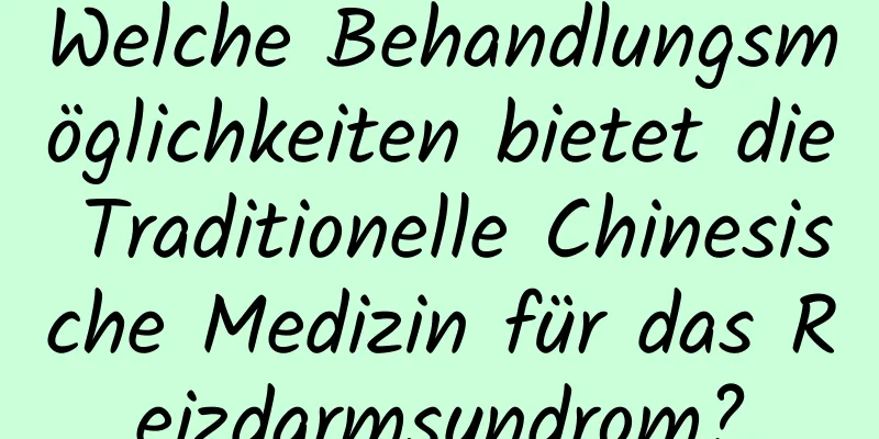 Welche Behandlungsmöglichkeiten bietet die Traditionelle Chinesische Medizin für das Reizdarmsyndrom?
