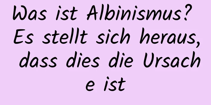 Was ist Albinismus? Es stellt sich heraus, dass dies die Ursache ist