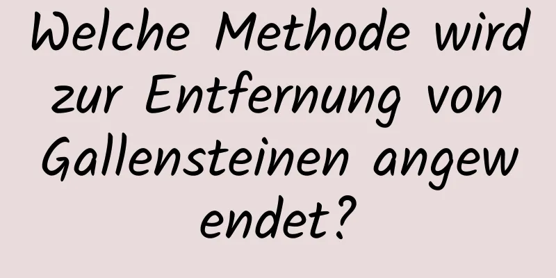Welche Methode wird zur Entfernung von Gallensteinen angewendet?