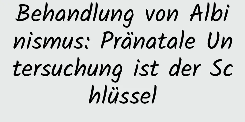 Behandlung von Albinismus: Pränatale Untersuchung ist der Schlüssel
