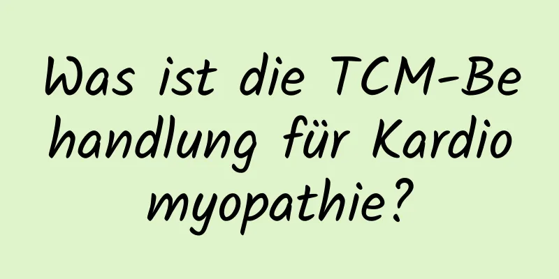 Was ist die TCM-Behandlung für Kardiomyopathie?