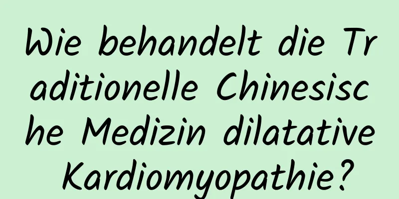 Wie behandelt die Traditionelle Chinesische Medizin dilatative Kardiomyopathie?