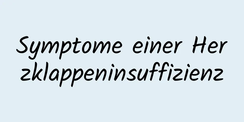 Symptome einer Herzklappeninsuffizienz
