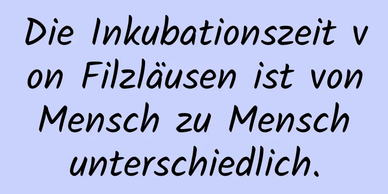 Die Inkubationszeit von Filzläusen ist von Mensch zu Mensch unterschiedlich.