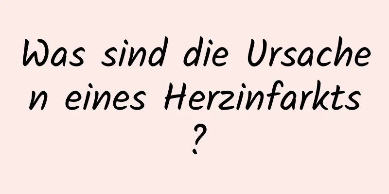 Was sind die Ursachen eines Herzinfarkts?