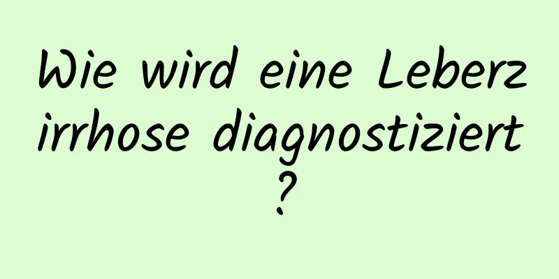 Wie wird eine Leberzirrhose diagnostiziert?