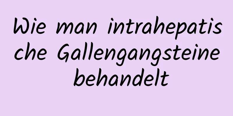 Wie man intrahepatische Gallengangsteine ​​behandelt