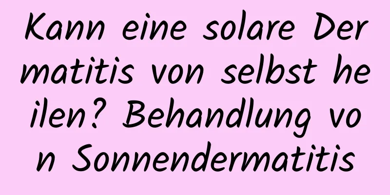 Kann eine solare Dermatitis von selbst heilen? Behandlung von Sonnendermatitis