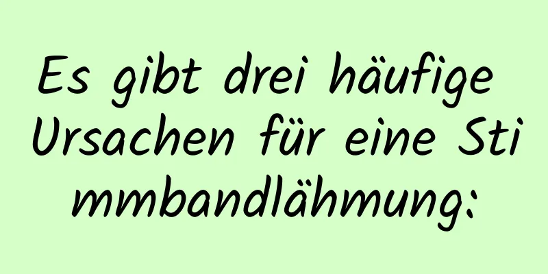 Es gibt drei häufige Ursachen für eine Stimmbandlähmung: