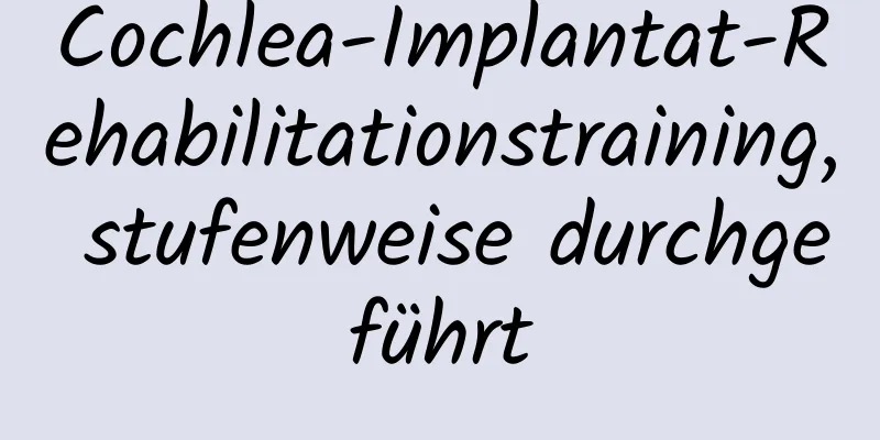 Cochlea-Implantat-Rehabilitationstraining, stufenweise durchgeführt