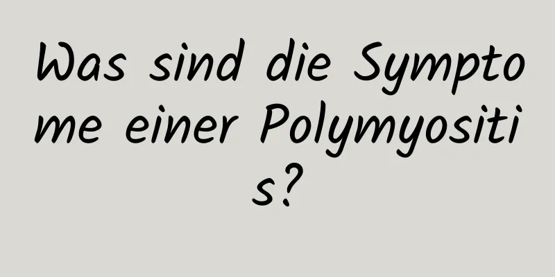 Was sind die Symptome einer Polymyositis?