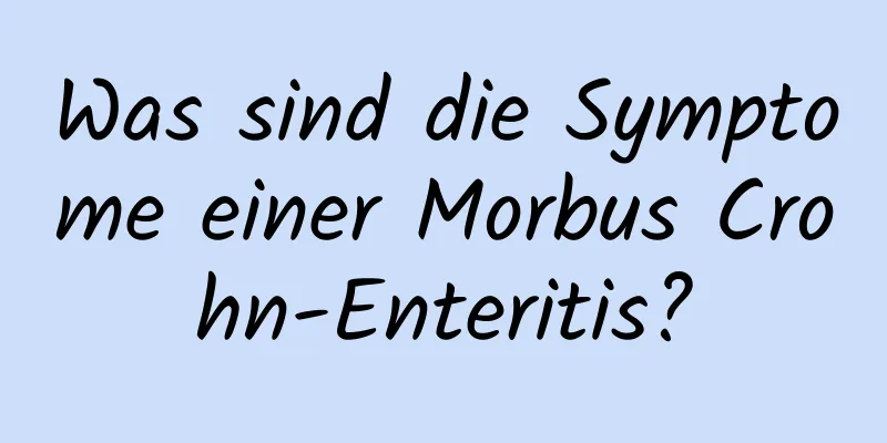 Was sind die Symptome einer Morbus Crohn-Enteritis?