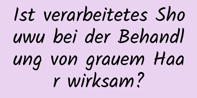 Ist verarbeitetes Shouwu bei der Behandlung von grauem Haar wirksam?