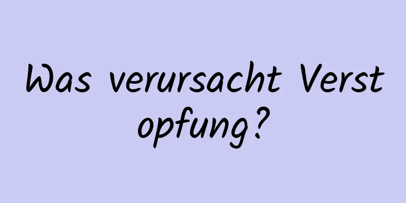Was verursacht Verstopfung?