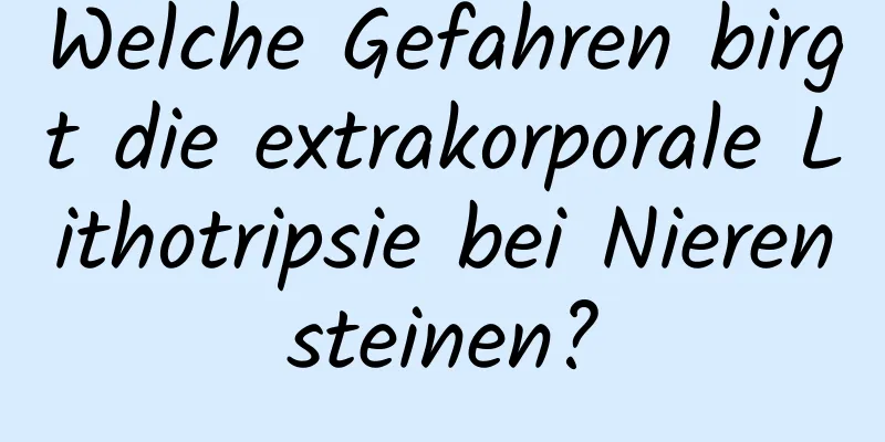 Welche Gefahren birgt die extrakorporale Lithotripsie bei Nierensteinen?