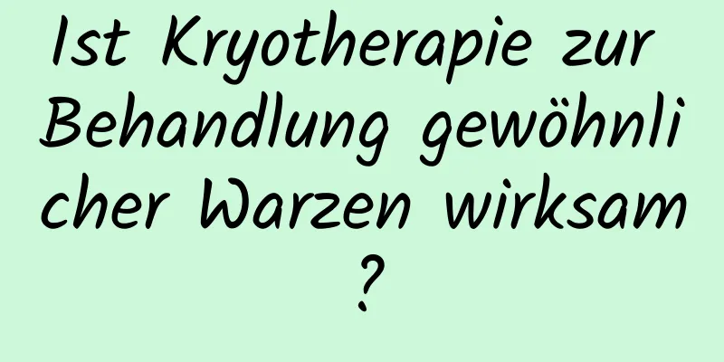 Ist Kryotherapie zur Behandlung gewöhnlicher Warzen wirksam?