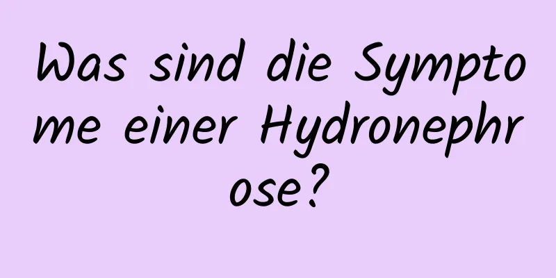 Was sind die Symptome einer Hydronephrose?