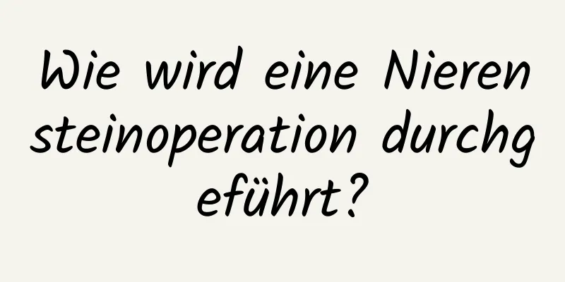 Wie wird eine Nierensteinoperation durchgeführt?