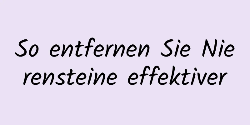 So entfernen Sie Nierensteine ​​effektiver