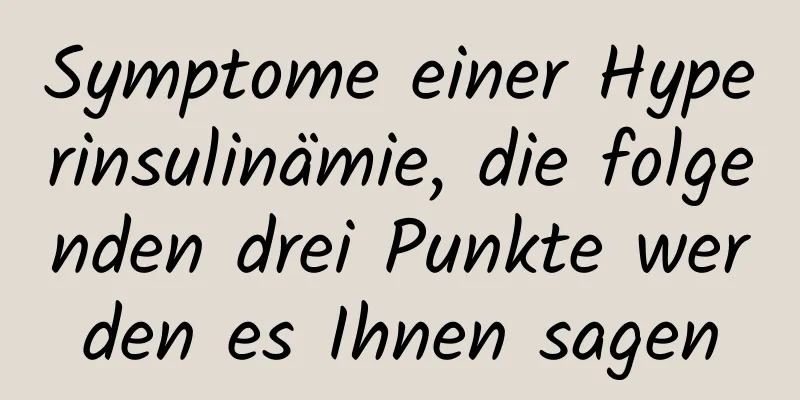 Symptome einer Hyperinsulinämie, die folgenden drei Punkte werden es Ihnen sagen