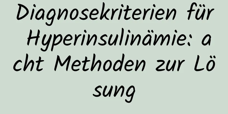 Diagnosekriterien für Hyperinsulinämie: acht Methoden zur Lösung