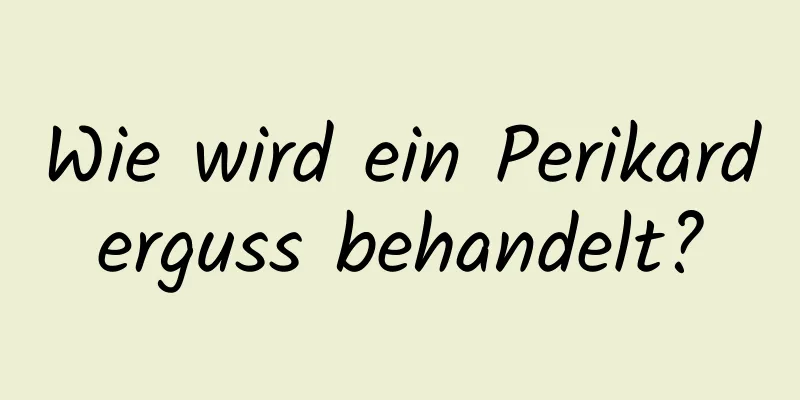 Wie wird ein Perikarderguss behandelt?