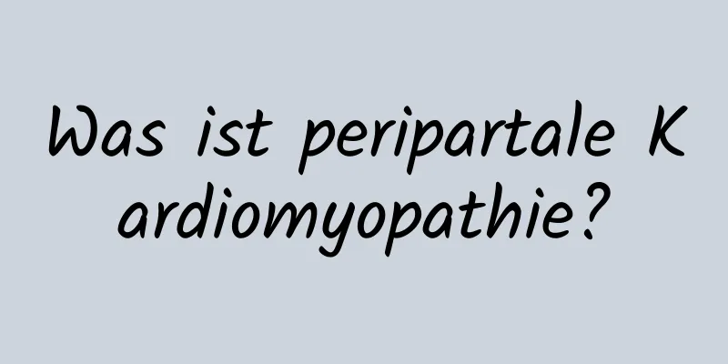 Was ist peripartale Kardiomyopathie?