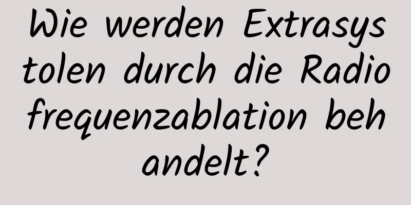 Wie werden Extrasystolen durch die Radiofrequenzablation behandelt?
