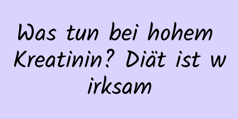 Was tun bei hohem Kreatinin? Diät ist wirksam