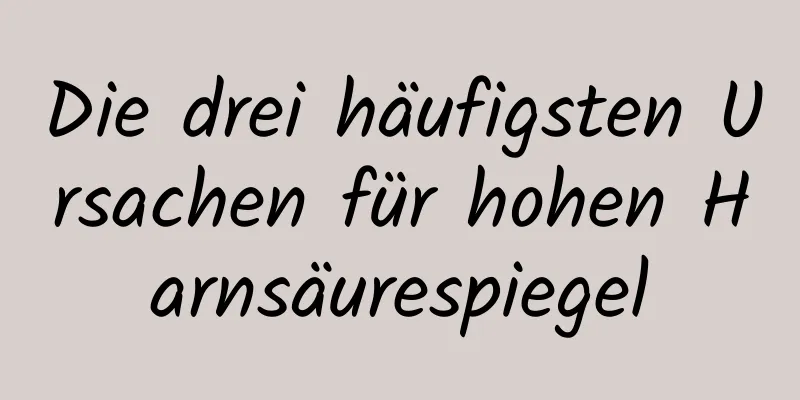 Die drei häufigsten Ursachen für hohen Harnsäurespiegel