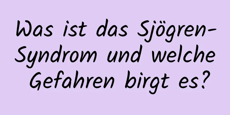 Was ist das Sjögren-Syndrom und welche Gefahren birgt es?