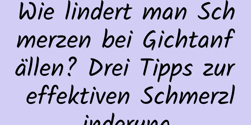 Wie lindert man Schmerzen bei Gichtanfällen? Drei Tipps zur effektiven Schmerzlinderung