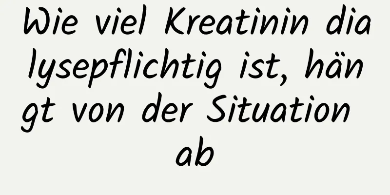 Wie viel Kreatinin dialysepflichtig ist, hängt von der Situation ab