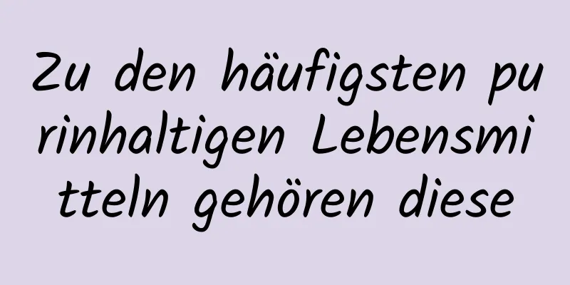 Zu den häufigsten purinhaltigen Lebensmitteln gehören diese