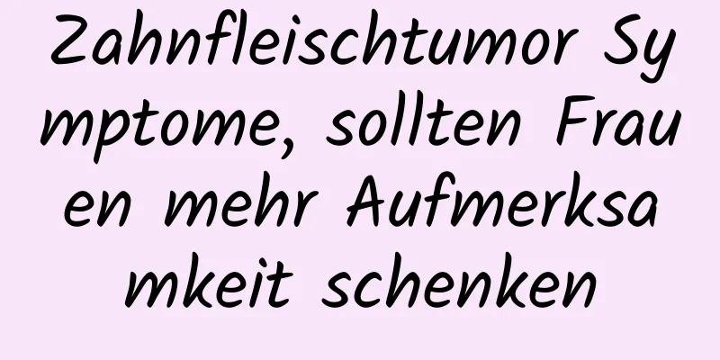 Zahnfleischtumor Symptome, sollten Frauen mehr Aufmerksamkeit schenken