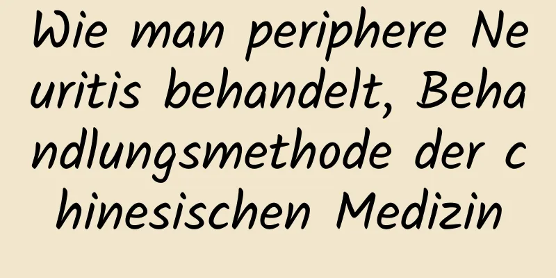 Wie man periphere Neuritis behandelt, Behandlungsmethode der chinesischen Medizin