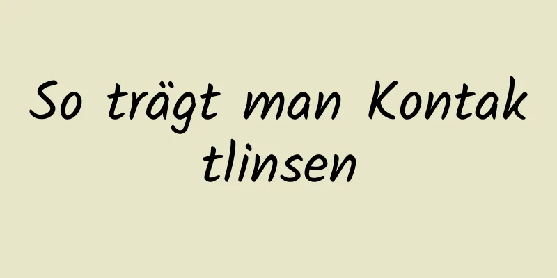 So trägt man Kontaktlinsen