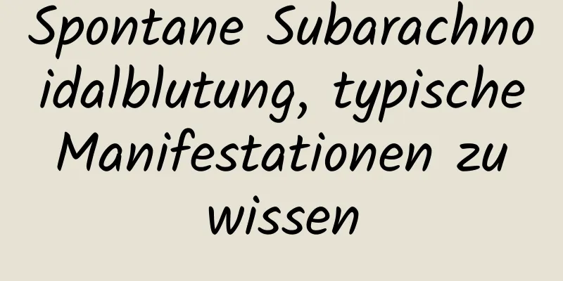 Spontane Subarachnoidalblutung, typische Manifestationen zu wissen