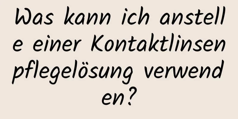 Was kann ich anstelle einer Kontaktlinsenpflegelösung verwenden?