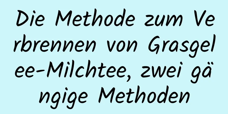 Die Methode zum Verbrennen von Grasgelee-Milchtee, zwei gängige Methoden