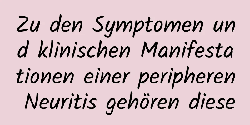Zu den Symptomen und klinischen Manifestationen einer peripheren Neuritis gehören diese