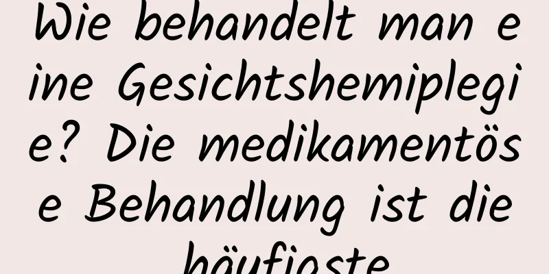 Wie behandelt man eine Gesichtshemiplegie? Die medikamentöse Behandlung ist die häufigste