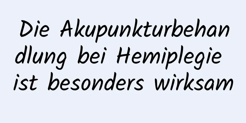 Die Akupunkturbehandlung bei Hemiplegie ist besonders wirksam