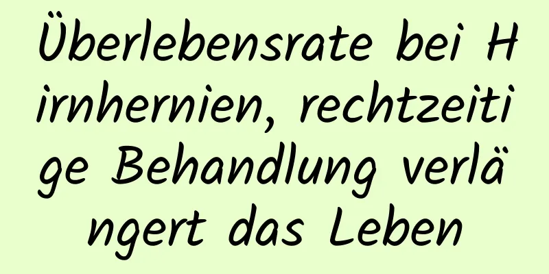 Überlebensrate bei Hirnhernien, rechtzeitige Behandlung verlängert das Leben